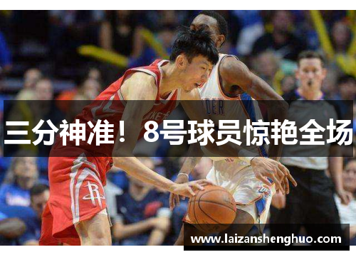 三分神准！8号球员惊艳全场